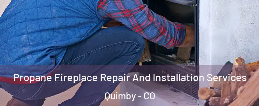Propane Fireplace Repair And Installation Services Quimby - CO
