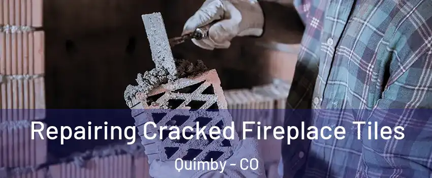 Repairing Cracked Fireplace Tiles Quimby - CO