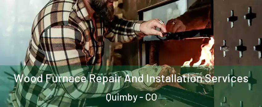 Wood Furnace Repair And Installation Services Quimby - CO